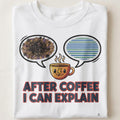 AFTER COFFEE I CAN EXPLAIN | Funny Coffee Teacher T-Shirt - close up