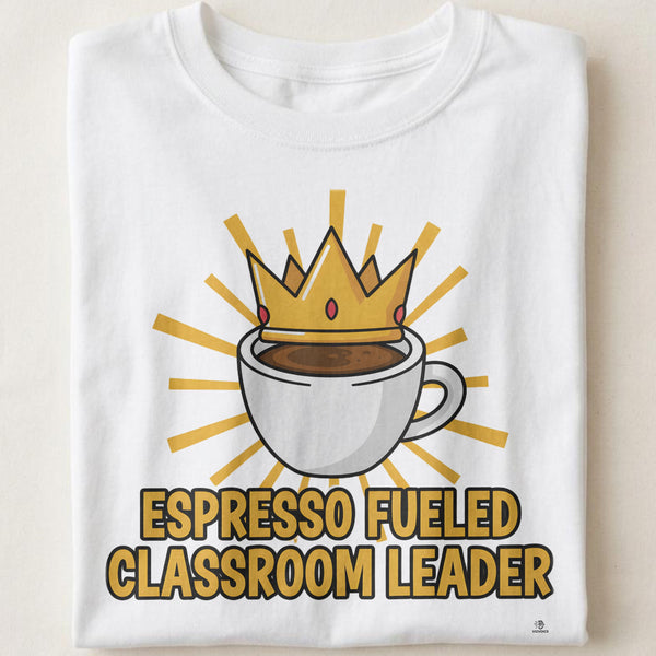 ESPRESSO FUELED CLASSROOM LEADER | Funny Coffee-Powered Teacher T-Shirt