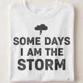 SOME DAYS I AM THE STORM | Sarcastic Hot Mess T-Shirt - close up