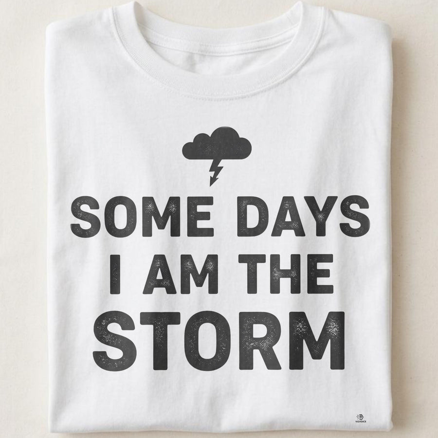 SOME DAYS I AM THE STORM | Sarcastic Hot Mess T-Shirt