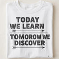 TODAY WE LEARN TOMORROW WE DISCOVER | Inspiring Science Teacher T-Shirt - close up