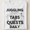 JUGGLING TABS AND QUESTS DAILY | Funny PC Gamer T-Shirt - close up