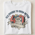 OLD ENOUGH TO KNOW BETTER | Funny 40th Birthday T-Shirt - close up