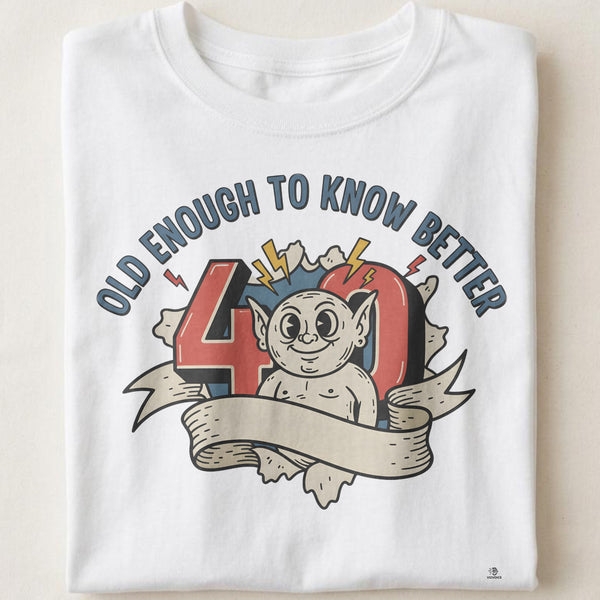 OLD ENOUGH TO KNOW BETTER | Funny 40th Birthday T-Shirt