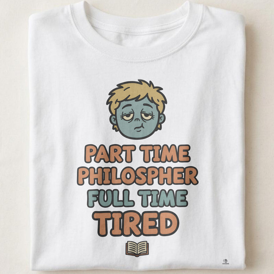 PART TIME PHILOSOPHER FULL TIME TIRED | Sarcastic Existential T-Shirt