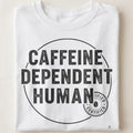 CAFFEINE DEPENDENT HUMAN | Funny Coffee Lover T-shirt - close up