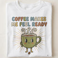 COFFEE MAKES ME FEEL READY | Funny Coffee Lovers T-shirt - close up