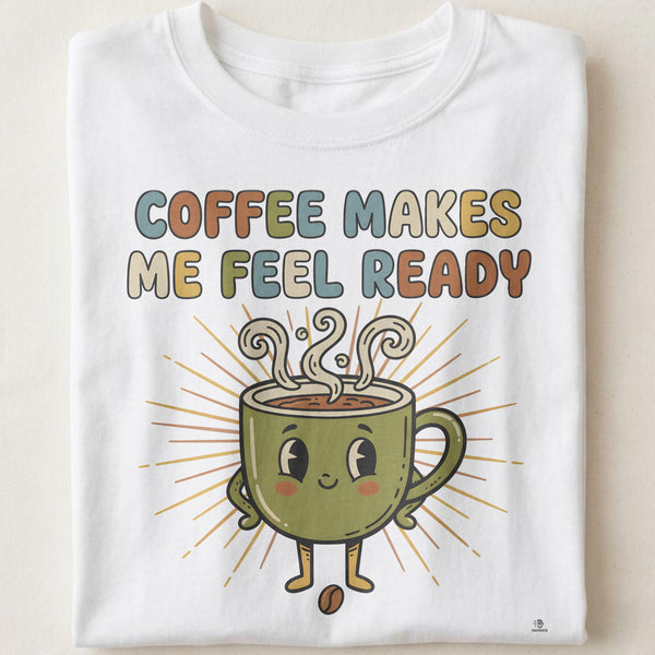 COFFEE MAKES ME FEEL READY | Funny Coffee Lovers T-shirt