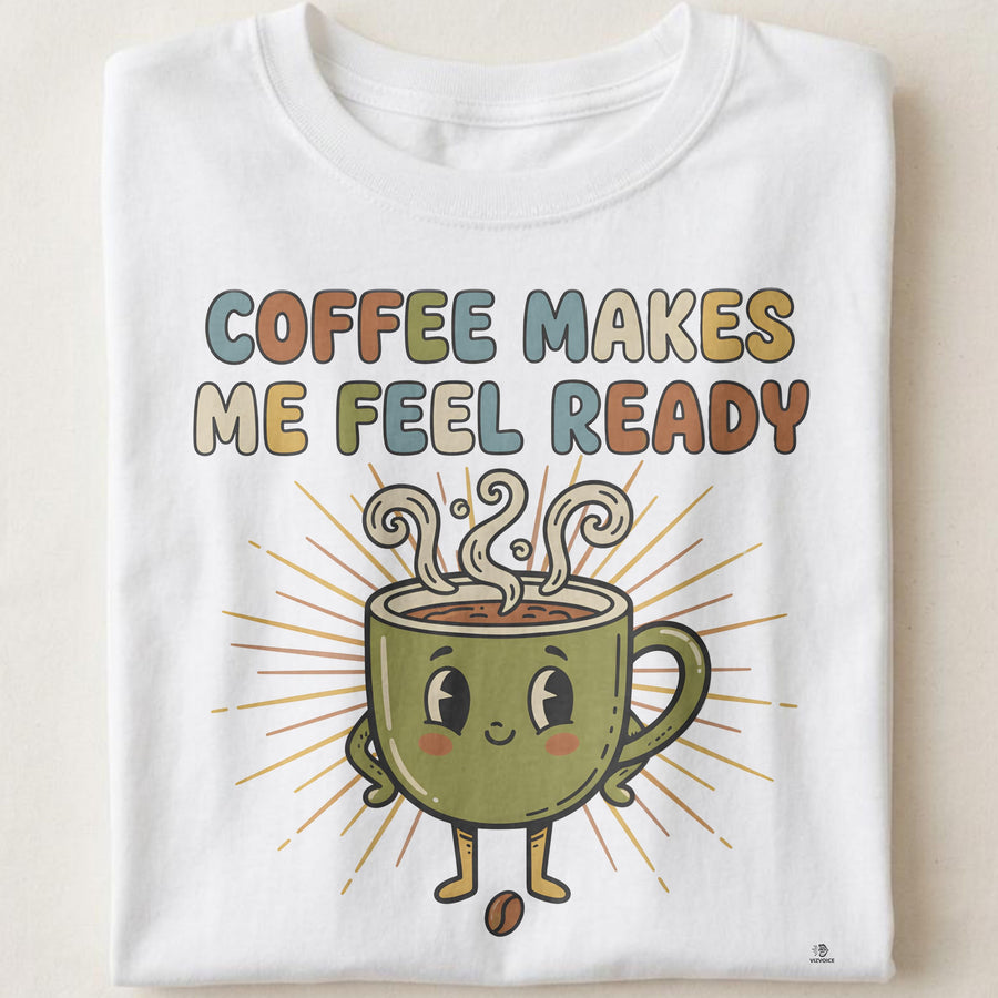 COFFEE MAKES ME FEEL READY | Funny Coffee Lovers T-shirt