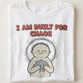 I AM BUILT FOR CHAOS | Sarcastic Dark Humor T-Shirt - close up