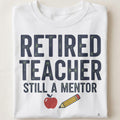 RETIRED TEACHER STILL A MENTOR | Humorous Teacher T-Shirt - close up
