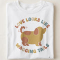 LOVE LOOKS LIKE WAGGING TAILS | Cute Dog Mom T-Shirt - close up