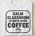 CALM CLASSROOM STARTS WITH COFFEE | Funny Teacher T-Shirt - close up