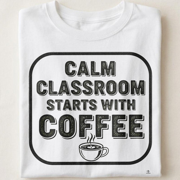CALM CLASSROOM STARTS WITH COFFEE | Funny Teacher T-Shirt