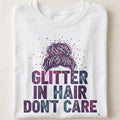 GLITTER IN HAIR DONT CARE | Fun T-Shirt for Girl Moms - close up