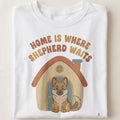 HOME IS WHERE SHEPHERD WAITS | Funny Dog Owner T-shirt - close up