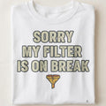 SORRY MY FILTER IS ON BREAK | Sarcastic & Dark Humor T-shirt - close up