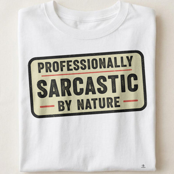 PROFESSIONALLY SARCASTIC BY NATURE | Funny Sarcastic T-Shirt