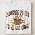 COFFEE FIRST THEN WE CHAT | Fun Coffee Lovers T-Shirt - close up