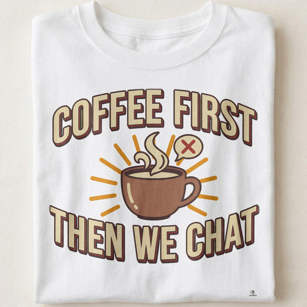 COFFEE FIRST THEN WE CHAT | Fun Coffee Lovers T-Shirt