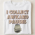 I COLLECT AWKWARD PAUSES | Sarcastic T-Shirt for Small Talk Failures - close up