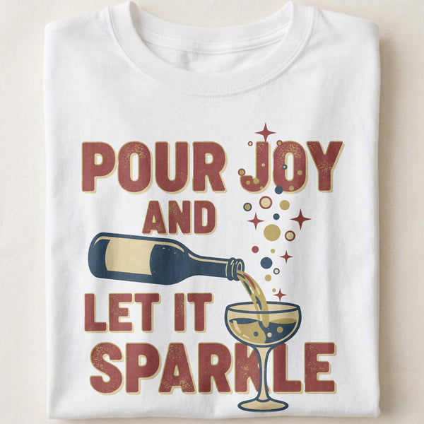 POUR JOY AND LET IT SPARKLE | Fun T-Shirt for Wine Lovers