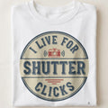 I LIVE FOR SHUTTER CLICKS | Funny Photography T-Shirt - close up