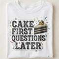 CAKE FIRST QUESTIONS LATER | Fun T-Shirt for Birthday Queens - close up