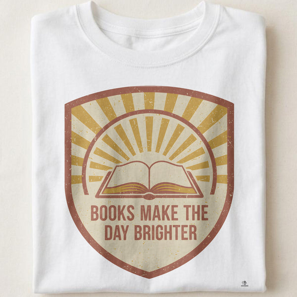BOOKS MAKE THE DAY BRIGHTER | Fun T-Shirt for Reading Addicts