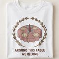 AROUND THIS TABLE WE BELONG | Humorous Wine Lovers T-Shirt - close up
