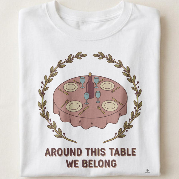 AROUND THIS TABLE WE BELONG | Humorous Wine Lovers T-Shirt