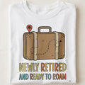 NEWLY RETIRED AND READY TO ROAM | Fun Retirement T-Shirt - close up