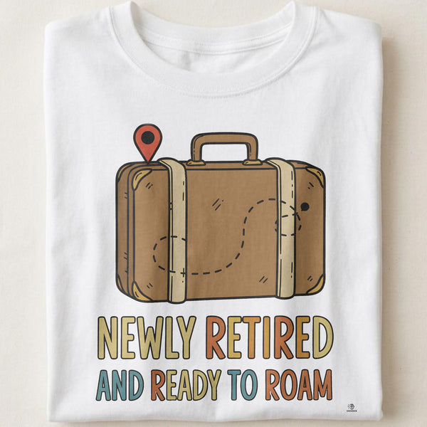 NEWLY RETIRED AND READY TO ROAM | Fun Retirement T-Shirt