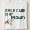 SMILE CARE IS MY SPECIALTY | Humorous Dental Hygienist T-Shirt - close up