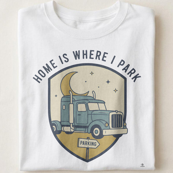 HOME IS WHERE I PARK | Humorous Truck Driver T-Shirt