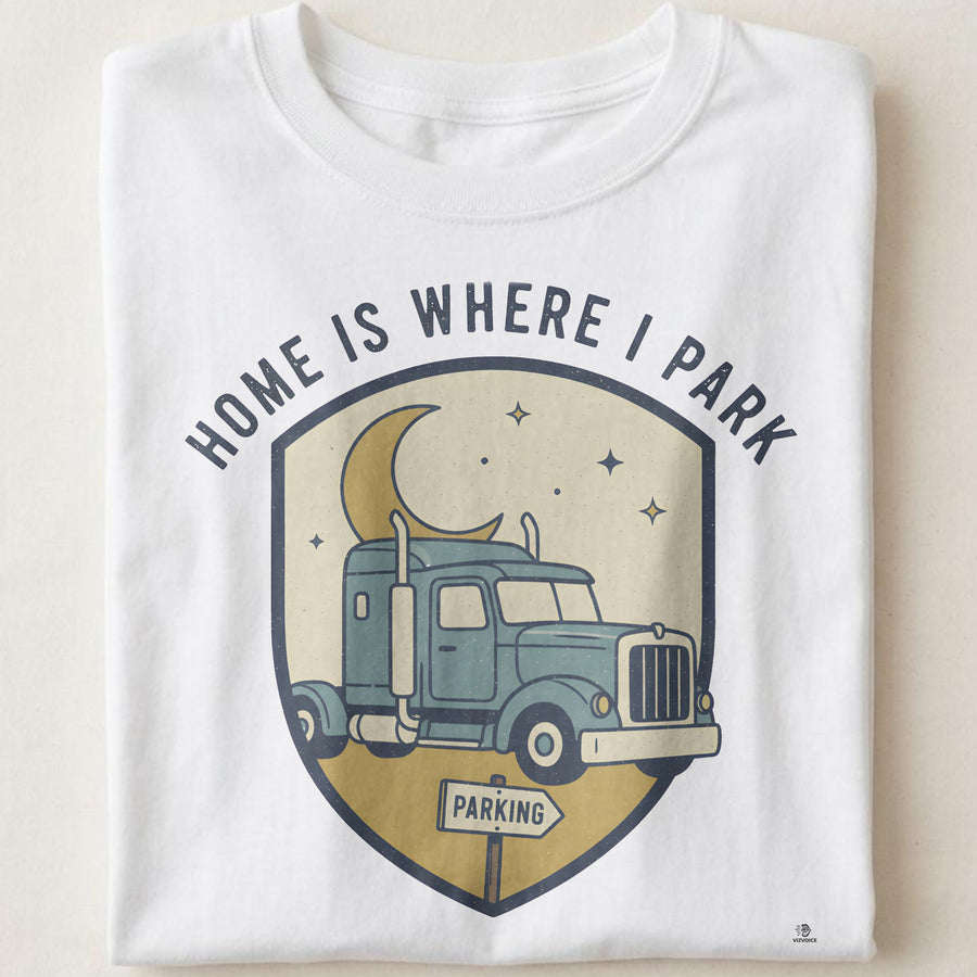 HOME IS WHERE I PARK | Humorous Truck Driver T-Shirt