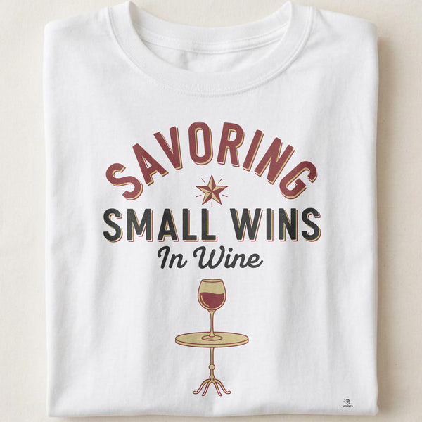 SAVORING SMALL WINS IN WINE | Humorous T-Shirt for Wine Lovers