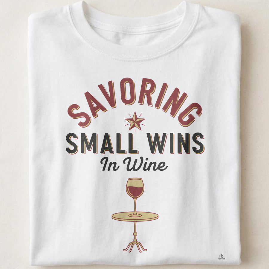 SAVORING SMALL WINS IN WINE | Humorous T-Shirt for Wine Lovers