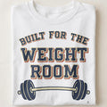 BUILT FOR THE WEIGHT ROOM | Humorous Fitness T-Shirt - close up