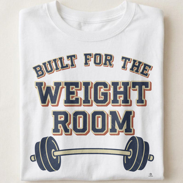 BUILT FOR THE WEIGHT ROOM | Humorous Fitness T-Shirt