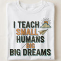 I TEACH SMALL HUMANS BIG DREAMS | Fun Teacher T-Shirt - close up