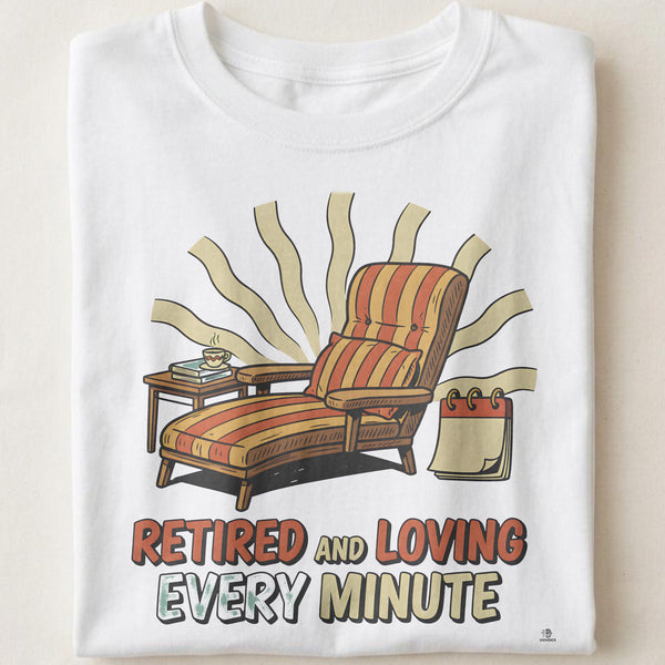 RETIRED AND LOVING EVERY MINUTE | Funny Retirement T-Shirt