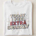 TODAY I FEEL EXTRA SPARKLY | Fun Birthday T-Shirt - close up
