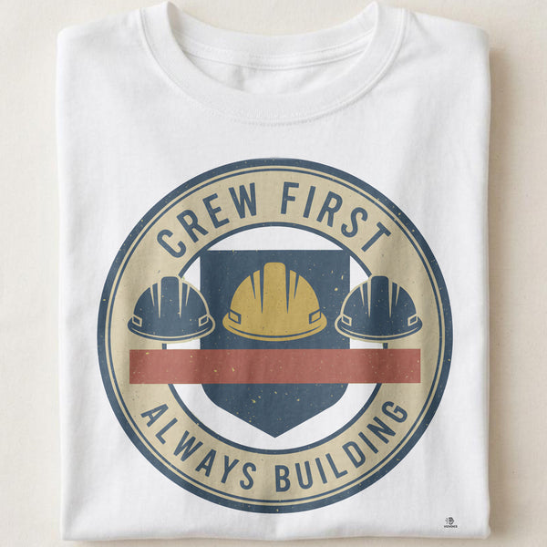 CREW FIRST ALWAYS BUILDING | Humorous Construction Worker T-shirt