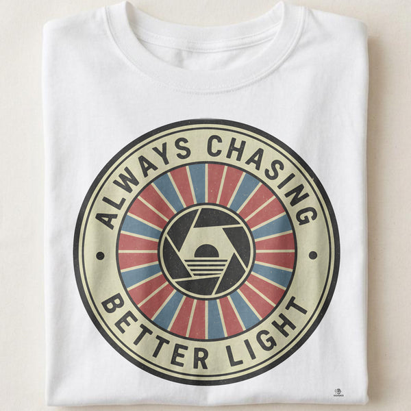 ALWAYS CHASING BETTER LIGHT | Funny Photography T-Shirt