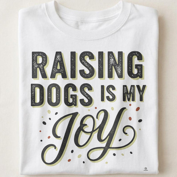 RAISING DOGS IS MY JOY | Humorous Dog Mom T-shirt