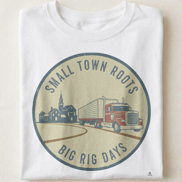 SMALL TOWN ROOTS BIG RIG DAYS | Fun Truck Driver T-Shirt