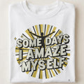 SOME DAYS I AMAZE MYSELF | Funny Mom Life T-Shirt - close up