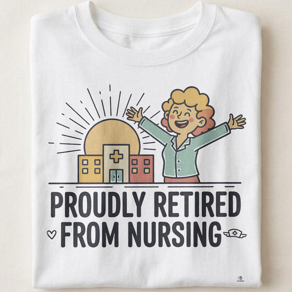 PROUDLY RETIRED FROM NURSING | Funny Nurse Retirement T-Shirt