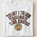 TODAY I TEACH TOMORROW WHO KNOWS | Funny Teacher T-Shirt - close up